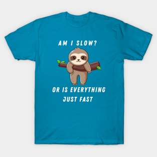 AM I SLOW OR IS EVERYTHING JUST FAST SLOTH SAYS T-Shirt